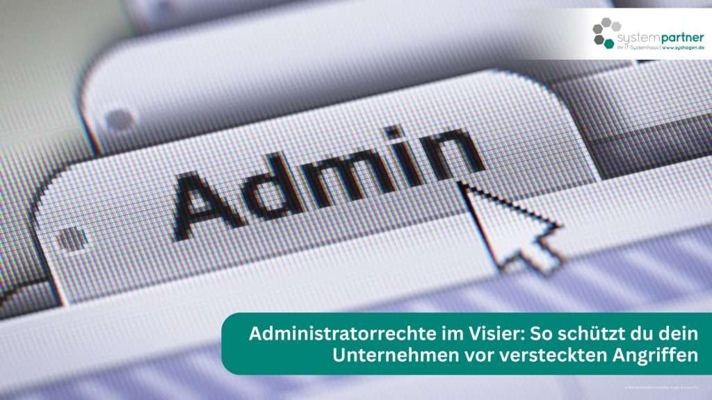 Administratorrechte in deinem Unternehmen in Kassel im Visier: So schützt du dein Unternehmen vor versteckten Angriffen